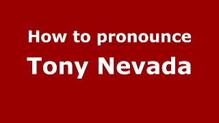 How to pronounce Tony Nevada