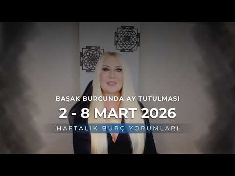 2 - 8 Mart 2026 Haftalık Burç Yorumları | Başak Burcunda Ay Tutulması!