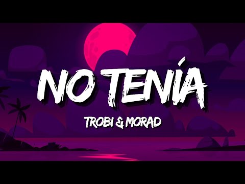 Trobi & MORAD - No Tenía (Letra/Lyrics)