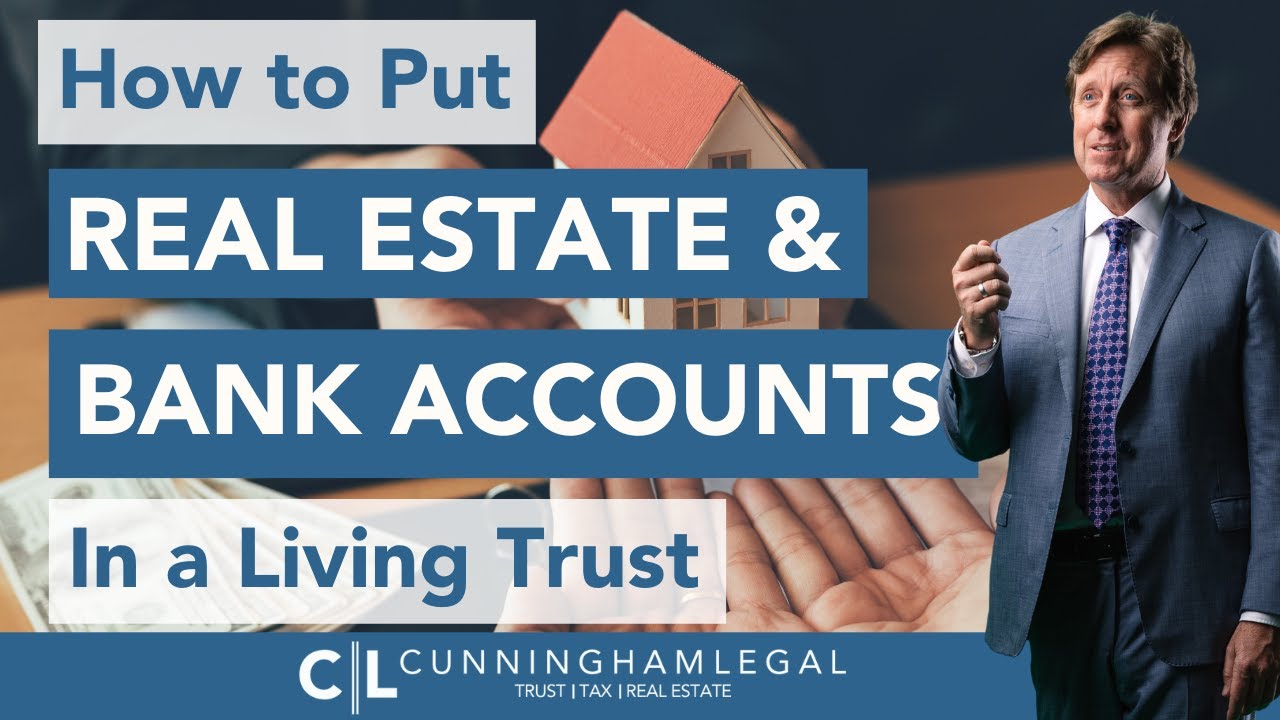 How to put REAL ESTATE and BANK ACCOUNTS in a Living Trust!