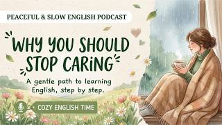 Why You Should Stop Caring | A Peaceful Guide to Letting Go | Slow English Podcast