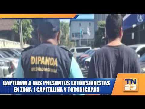 Capturan a dos presuntos extorsionistas en zona 1 capitalina y Totonicapán