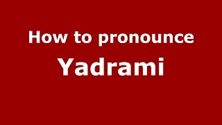 How to pronounce Yadrami