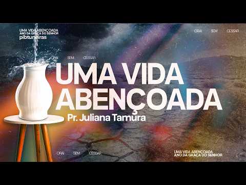 UMA VIDA ABENÇOADA I PRA. JULIANA TAMURA I PIB TUNEIRAS