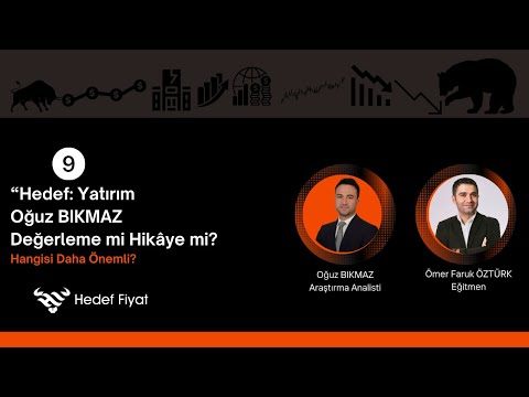 Hedef Yatırım - Oğuz Bıkmaz - Değerleme mi yoksa Hikaye mi? Hangisi Daha Önemli?