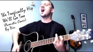 The Tragically Hip - We'll Go Too (Acoustic) - Cover By Din