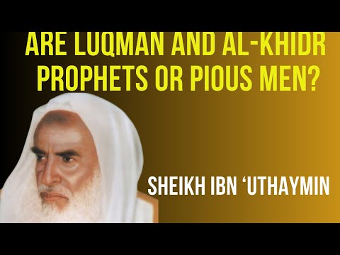 Are Luqman and Al-Khidr Prophets or pious men?  Sheikh 'Uthaymin