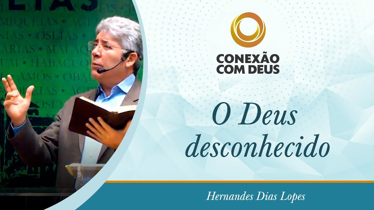 O Deus desconhecido - Pr Hernandes  Dias Lopes