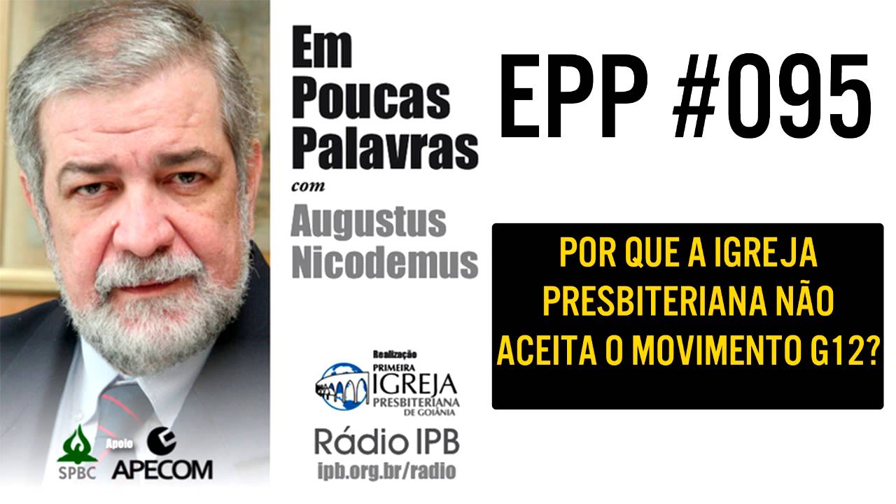EPP #095 | POR QUE A IGREJA PRESBITERIANA NÃO ACEITA O MOVIMENTO G12? - AUGUSTUS NICODEMUS