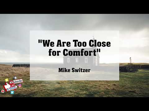 "We Are Too Close for Comfort" - Mike Switzer