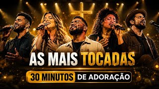 Você Vai Sentir a Presença de Deus Nestes Louvores | 30 Minutos de Adoração