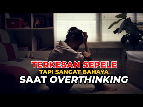 TERKESAN SEPELE TAPI SANGAT BAHAYA SAAT OVERTHINKING