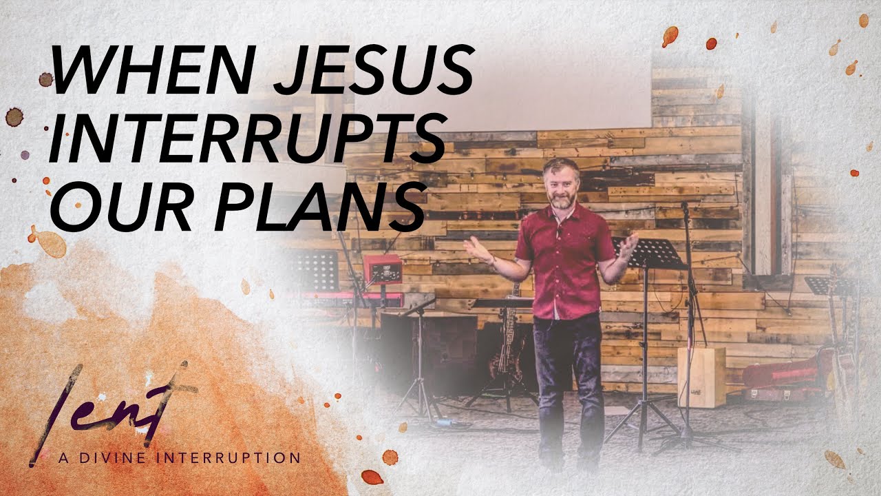 When Jesus Interupts Our Plans
