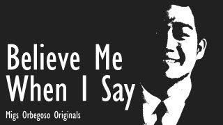Believe Me When I Say - Migs Orbegoso || ORIGINAL SONG