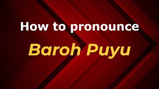 How to pronounce Baroh Puyu