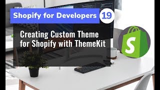 19 - Creating Custom Theme for Shopify with Theme Kit - Shopify for Developers