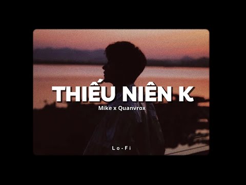 ( Tune tẩm đá số 06 ) Thiếu Niên K - Mike x Quanvrox「Lofi Ver.」/ Official Lyrics Video