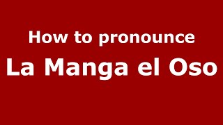 How to pronounce La Manga El Oso