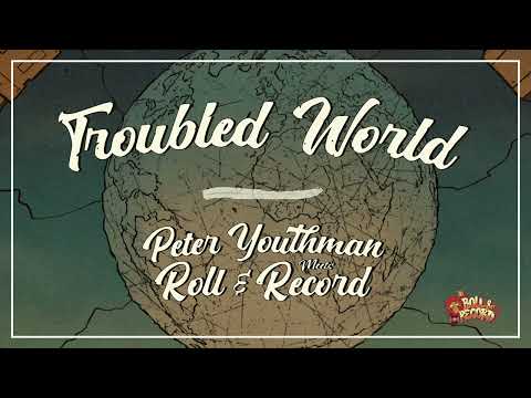 TROUBLED WORLD - ROLL & RECORD Meets PETER YOUTHMAN