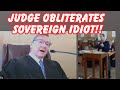 JUDGE OBLITERATES SOVEREIGN IDIOT!  It is OH SO GLORIOUS!