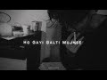 Ho Gayi Galti Mujhse Slowed Reverb