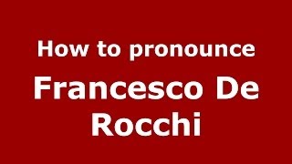 How to pronounce Francesco De Rocchi