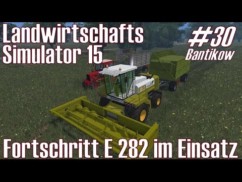 LS15 I Bantikow #30 ★ Fortschritt E 282 im Einsatz ★ Landwirtschafts Simulator 15 [Deutsch/HD]