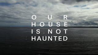 Our House Is Not Haunted