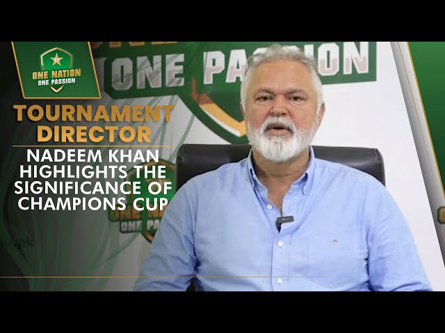 Tournament Director Nadeem Khan highlights the significance of Champions Cup