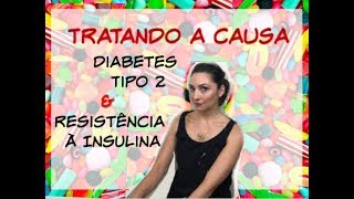Tratando a causa Diabetes tipo 2 e Resistência à Insulina
