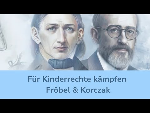 Auf den Spuren von Fröbel und Korczak - Persönlichkeit und Rechte des Kindes