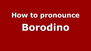 How to pronounce Borodino