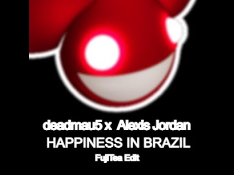 deadmau5, Alexis Jordan - Happiness in Brazil (FujiTea Edit)