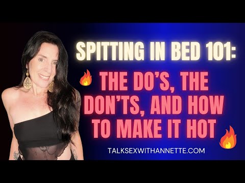 Spitting In Bed 101: The Do's, The Don'ts, The Hell No's , & How to Make it Hot