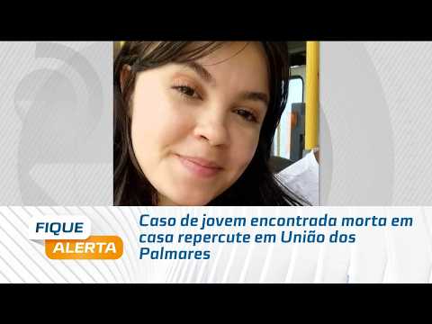 Caso de jovem encontrada morta em casa repercute em União dos Palmares