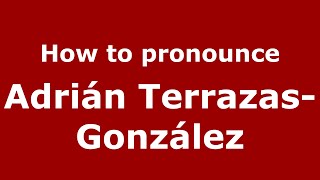 How to pronounce Adrián Terrazas-González