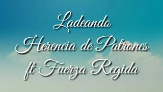 Ladeando-Herencia de Patrones ft Fuerza Regida Letra