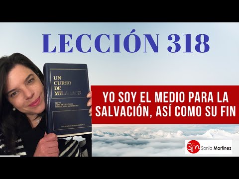 Yo soy el medio para la salvación, así como su fin / Lección 318 UN CURSO DE MILAGROS