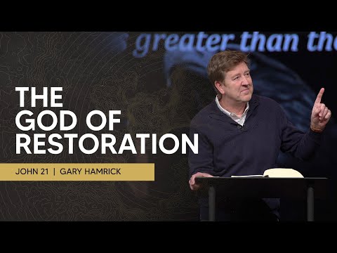 The God of Restoration  |  John 21  |  Gary Hamrick