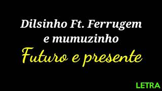 FUTURO E PRESENTE - DILSINHO FT. FERRUGEM E MUMUZINHO (LETRA)