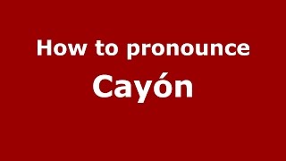 How to pronounce Cay&oacute;n
