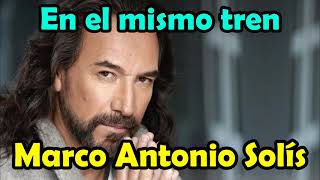 Marco Antonio Solis - En el mismo tren - LETRA bella romantica