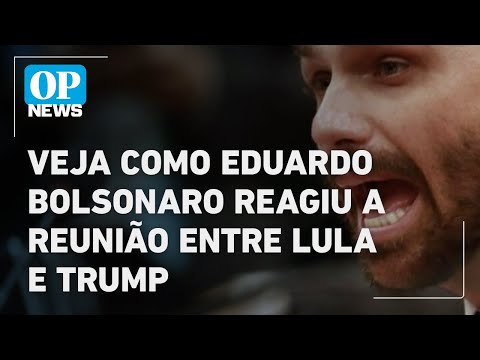 Veja como Eduardo Bolsonaro reagiu a reunião entre Lula e Trump | O POVO NEWS