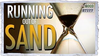 We Are Running Out of Sand. Yes. SAND.