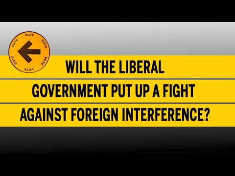 Will the Liberal government put up a fight against foreign interference?