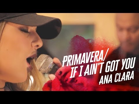 Ana Clara - Primavera/ If I Ain't Got You