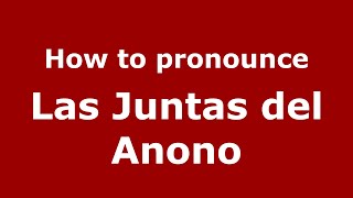 How to pronounce Las Juntas Del Anono