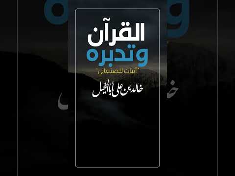 القرآن وتدبره أبيات للصنعاني | خالد بن علي أبا الخيل
