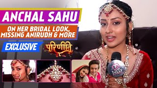 Anchal Sahu Interview: Her Bridal Look In Parineeti, Bond With Tanvi Dogra, Missing Pravisht Mishra video