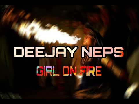 Girl on fire(DEEJAY NEPS ft DEEJAY RIM)remix.